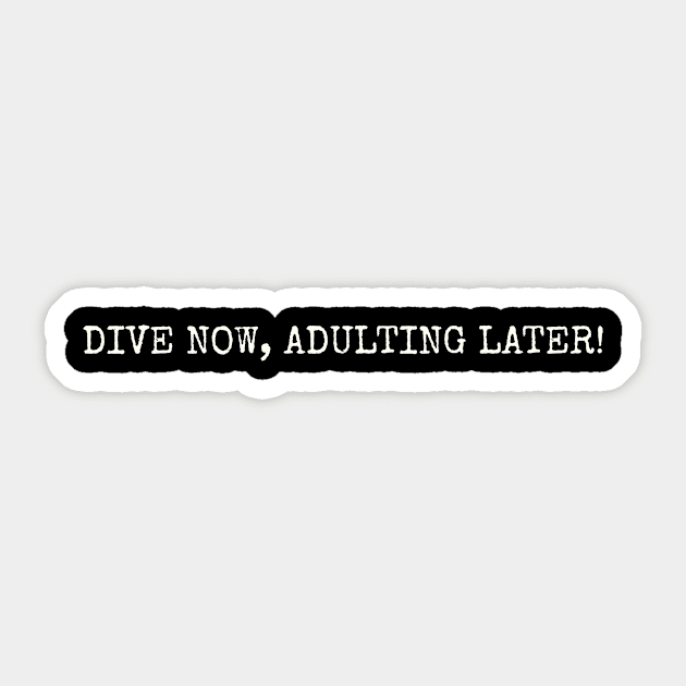 DIVE NOW, ADULTING LATER! Sticker by alasher